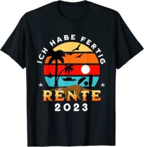 T-Shirt: Ich habe fertig – Rente 2023