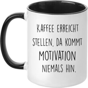 weiße Tasse mit schwarzer Henkel- und Innenfarbe, Aufdruck: Kaffee erreicht Stellen, da kommt Motivation niemals hin.