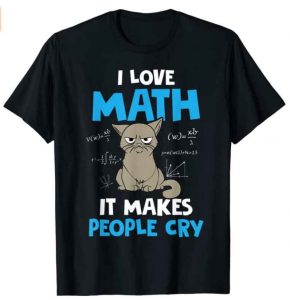 T-Shirt - I love Math it makes people cry - witziges Geschenk für Mathe-Lehrer