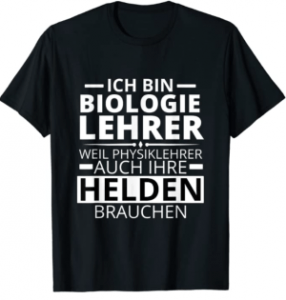 T-Shirt - Ich bin Biologie Lehrer weil Physiklehrer auch ihre Helden brauchen - DAS Geschenk für Bio-Lehrer