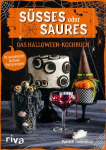 Süßes oder Saures – Das Halloween-Kochbuch: 70 unheimlich leckere Partyrezepte
