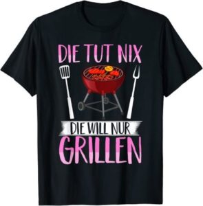 T-Shirt – Die tut nix, die will nur grillen