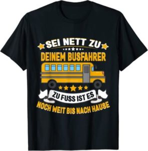 T-Shirt – Sei nett zu deinem Busfahrer zu Fuss ist es noch weit bis nach Hause – witziges Geschenk für Busfahrer