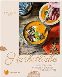 Herbstliebe: Wohlfühlrezepte für neblige Morgen und kühle Tage von Christina Heß