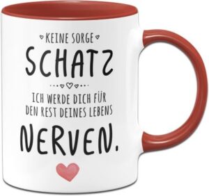 weiße Tasse mit roter Innenfarbe und Henkel, Aufdruck: „Keine Sorge mein Schatz ich werde dich für den Rest deines Lebens nerven“ – witziges Geschenk zum Valentinstag