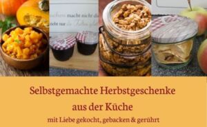 Selbstgemachte Herbstgeschenke aus der Küche 
mit Liebe gekocht, gerührt  gebacken